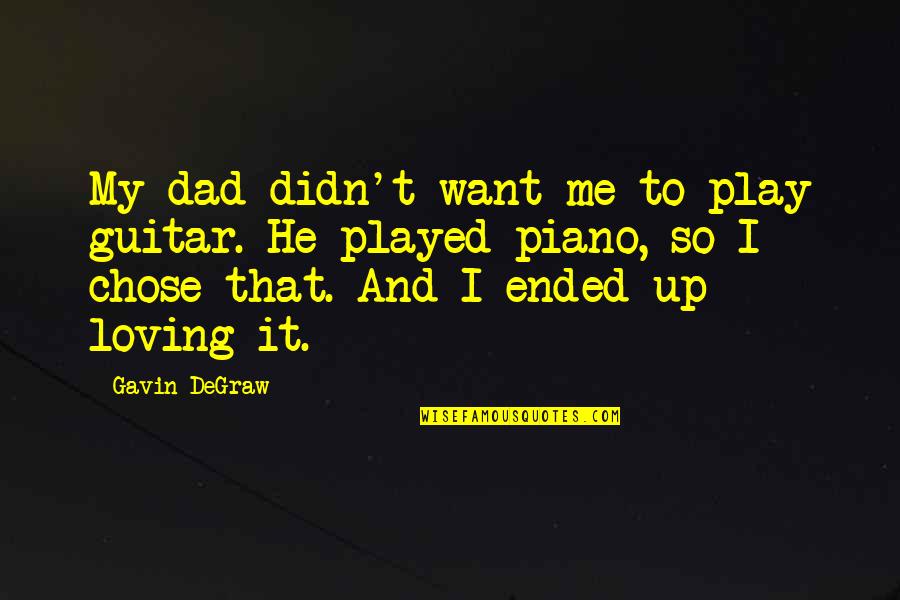 M Me M Me Chose Quotes By Gavin DeGraw: My dad didn't want me to play guitar. M Me M Me Chose Quotes By Gavin DeGraw: My dad didn't want me to play guitar.