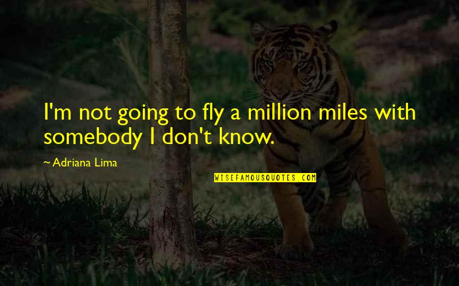 M Miles Quotes By Adriana Lima: I'm not going to fly a million miles