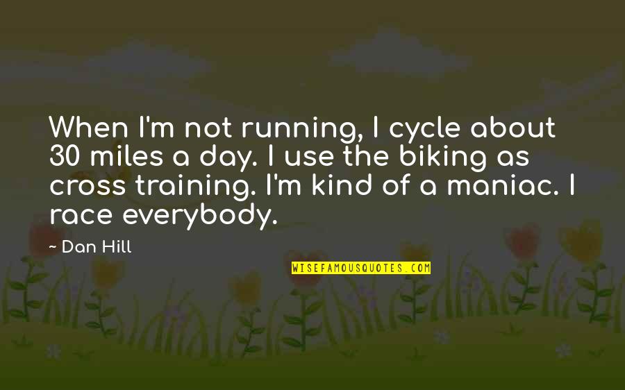M Miles Quotes By Dan Hill: When I'm not running, I cycle about 30