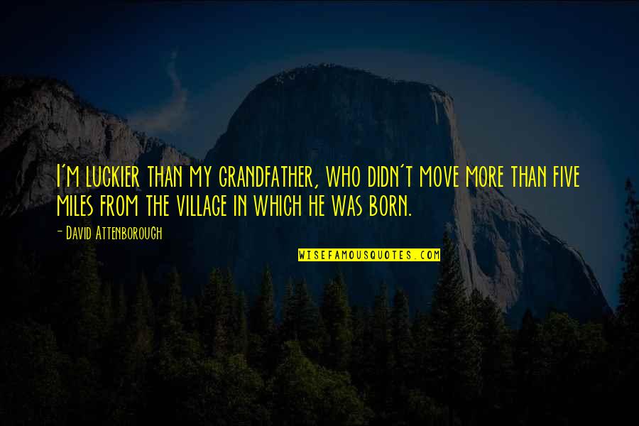 M Miles Quotes By David Attenborough: I'm luckier than my grandfather, who didn't move M Miles Quotes By David Attenborough: I'm luckier than my grandfather, who didn't move