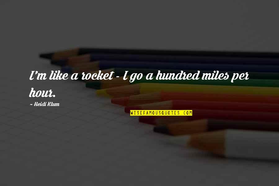 M Miles Quotes By Heidi Klum: I'm like a rocket - I go a