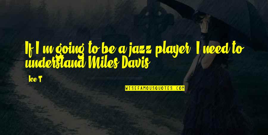 M Miles Quotes By Ice-T: If I'm going to be a jazz player,