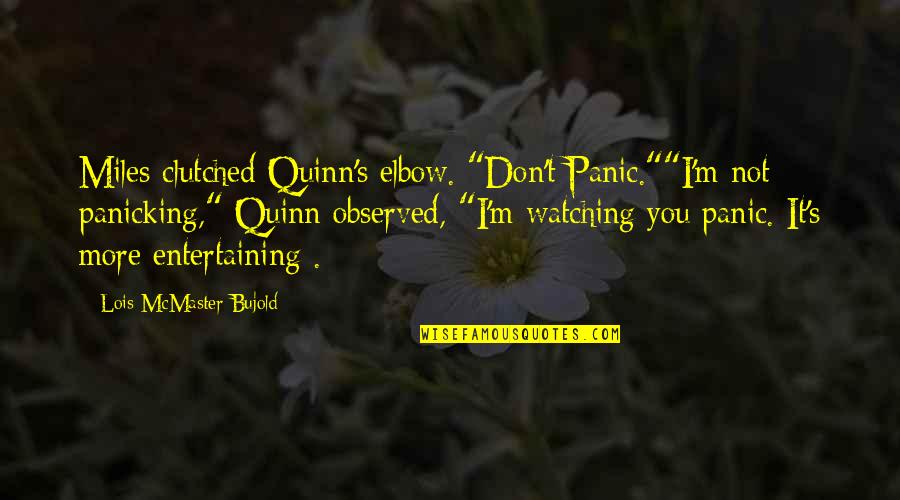 M Miles Quotes By Lois McMaster Bujold: Miles clutched Quinn's elbow. "Don't Panic.""I'm not panicking,"