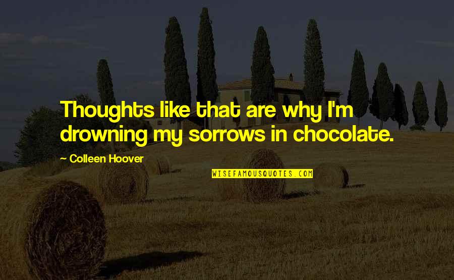M&m's Chocolate Quotes By Colleen Hoover: Thoughts like that are why I'm drowning my