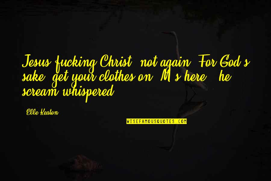 M&m's Quotes By Elle Keaton: Jesus fucking Christ, not again! For God's sake,