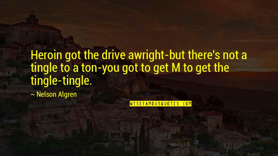 M&m's Quotes By Nelson Algren: Heroin got the drive awright-but there's not a