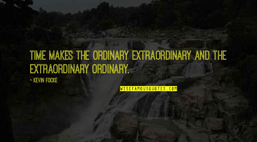 M Mukundan Quotes By Kevin Focke: Time makes the ordinary extraordinary and the extraordinary