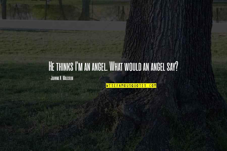 M.n. Quotes By Jahnna N. Malcolm: He thinks I'm an angel. What would an M.n. Quotes By Jahnna N. Malcolm: He thinks I'm an angel. What would an