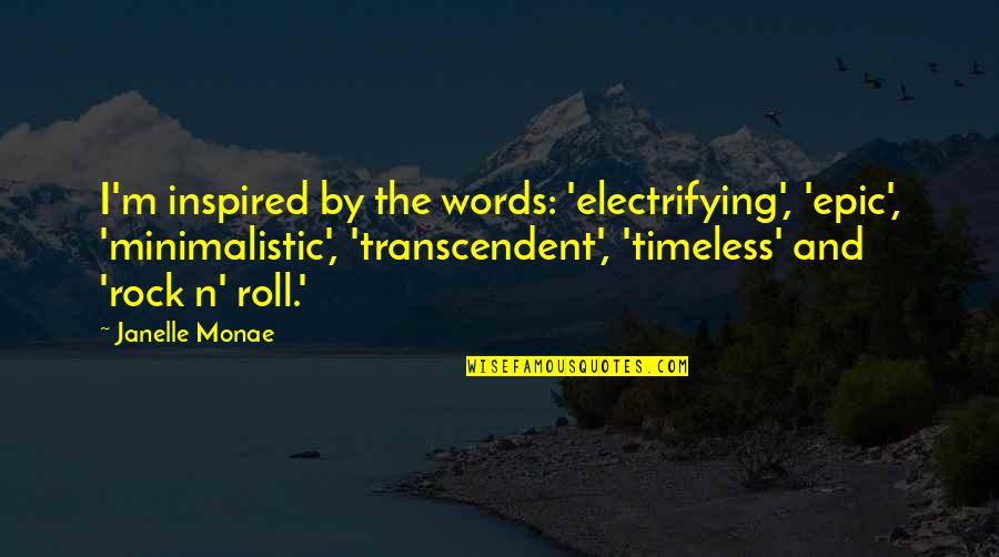 M.n. Quotes By Janelle Monae: I'm inspired by the words: 'electrifying', 'epic', 'minimalistic',