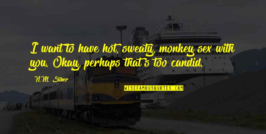 M.n. Quotes By N.M. Silber: I want to have hot, sweaty, monkey sex