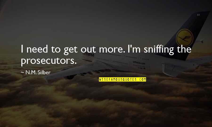 M.n. Quotes By N.M. Silber: I need to get out more. I'm sniffing