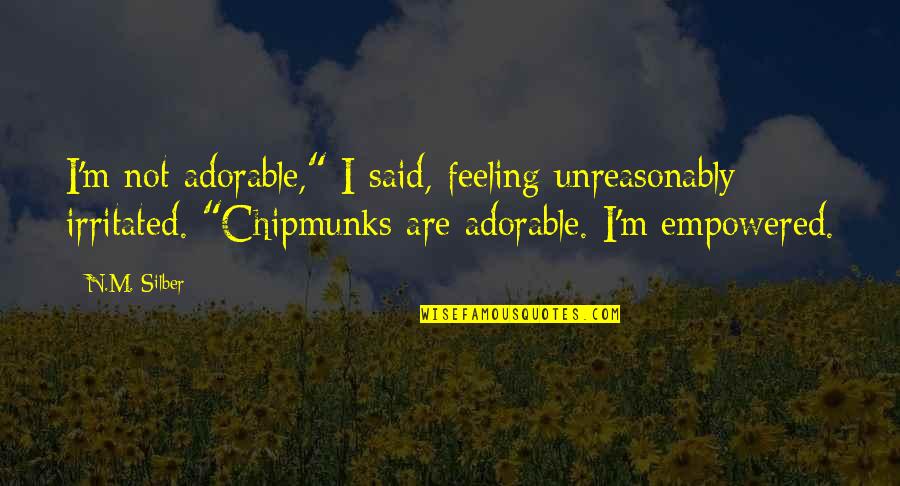M.n. Quotes By N.M. Silber: I'm not adorable," I said, feeling unreasonably irritated.