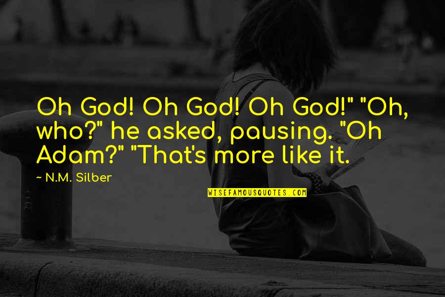 M.n. Quotes By N.M. Silber: Oh God! Oh God! Oh God!" "Oh, who?"