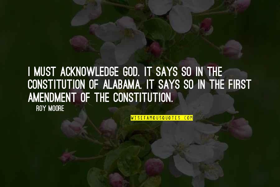 M N Roy Quotes By Roy Moore: I must acknowledge God. It says so in