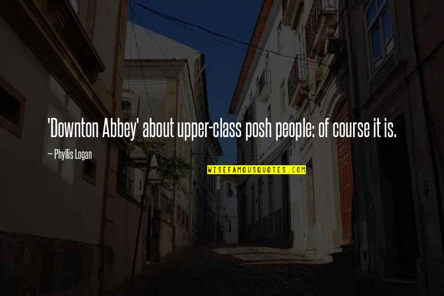 M Ndag Quotes By Phyllis Logan: 'Downton Abbey' about upper-class posh people: of course M Ndag Quotes By Phyllis Logan: 'Downton Abbey' about upper-class posh people: of course