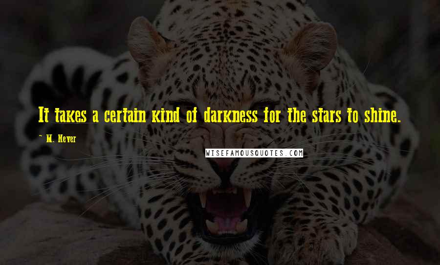 M. Never quotes: It takes a certain kind of darkness for the stars to shine.