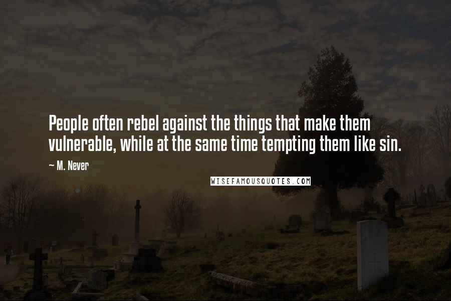 M. Never quotes: People often rebel against the things that make them vulnerable, while at the same time tempting them like sin.