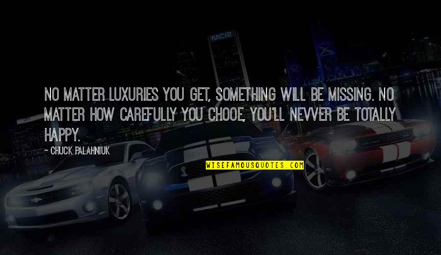 M Nevver Quotes By Chuck Palahniuk: No matter luxuries you get, something will be M Nevver Quotes By Chuck Palahniuk: No matter luxuries you get, something will be