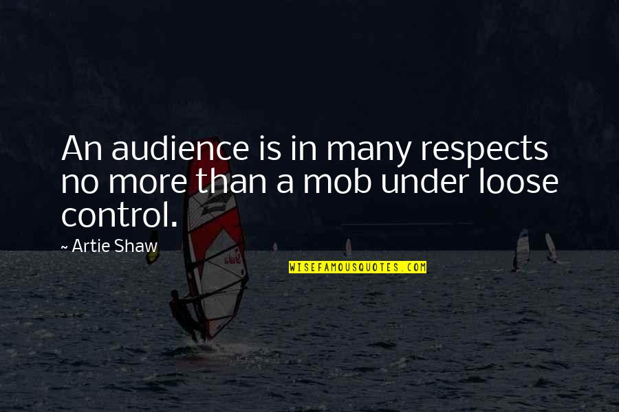 M Nevver Zt Rk Quotes By Artie Shaw: An audience is in many respects no more