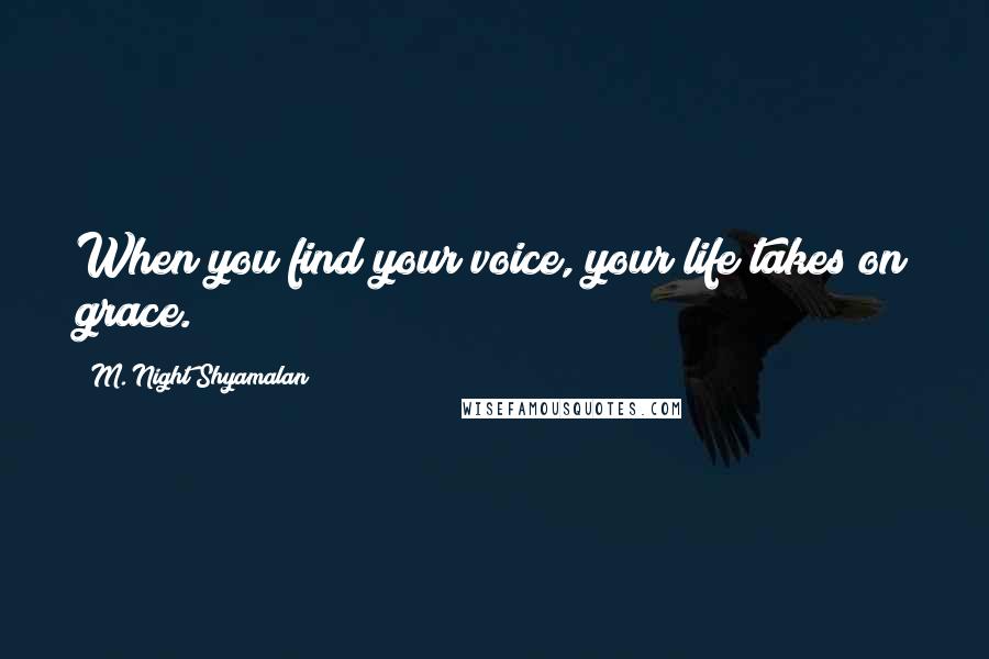 M. Night Shyamalan quotes: When you find your voice, your life takes on grace.