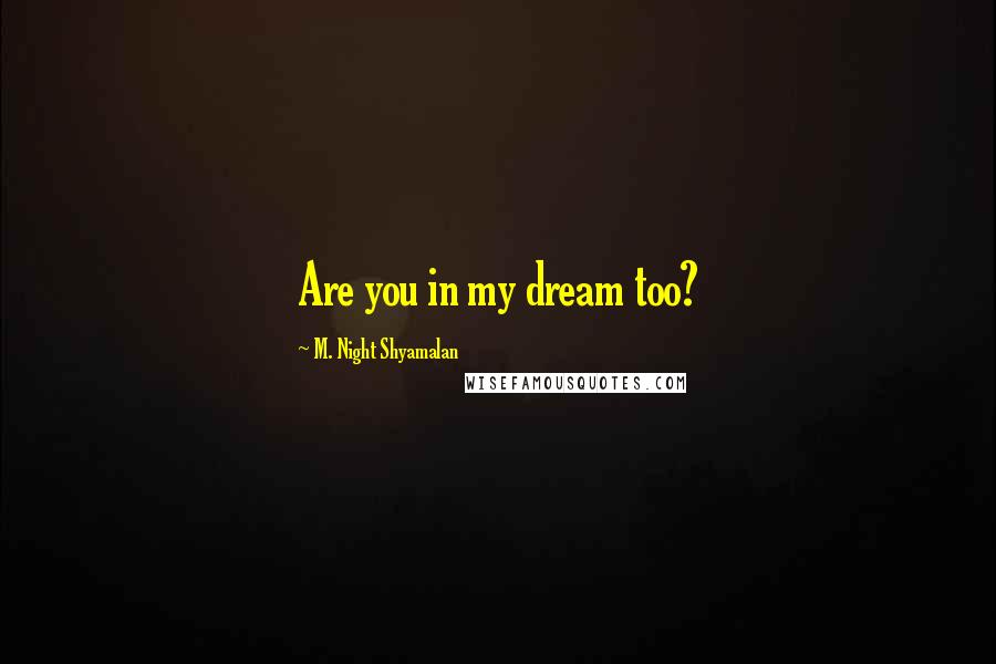 M. Night Shyamalan quotes: Are you in my dream too?