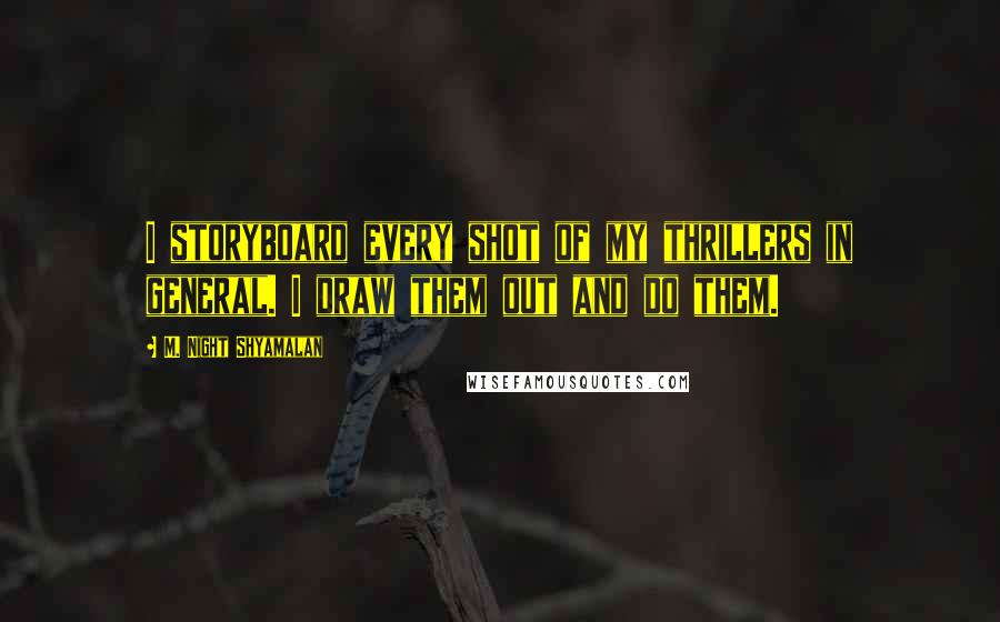 M. Night Shyamalan quotes: I storyboard every shot of my thrillers in general. I draw them out and do them.