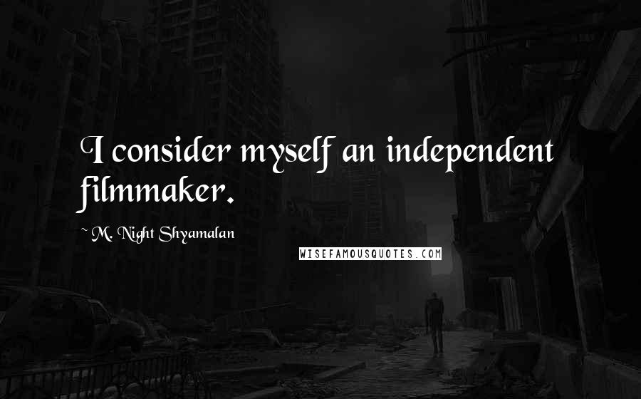 M. Night Shyamalan quotes: I consider myself an independent filmmaker.