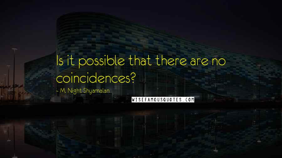 M. Night Shyamalan quotes: Is it possible that there are no coincidences?