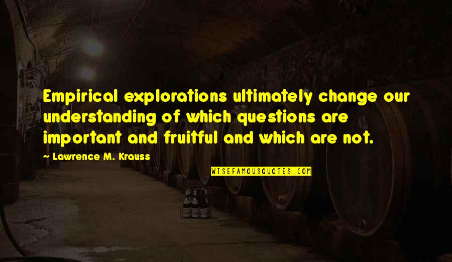 M Not Important Quotes By Lawrence M. Krauss: Empirical explorations ultimately change our understanding of which