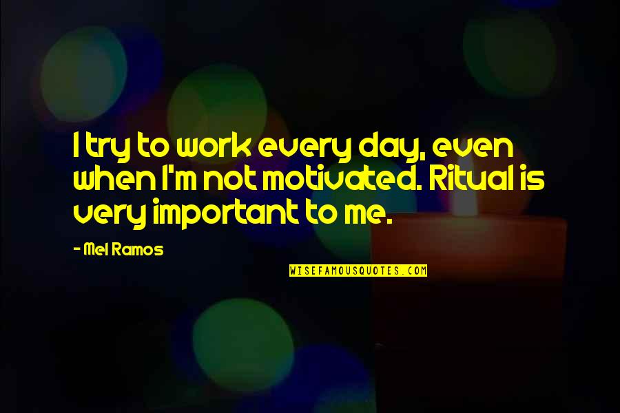 M Not Important Quotes By Mel Ramos: I try to work every day, even when