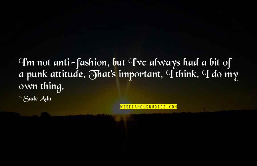 M Not Important Quotes By Sade Adu: I'm not anti-fashion, but I've always had a