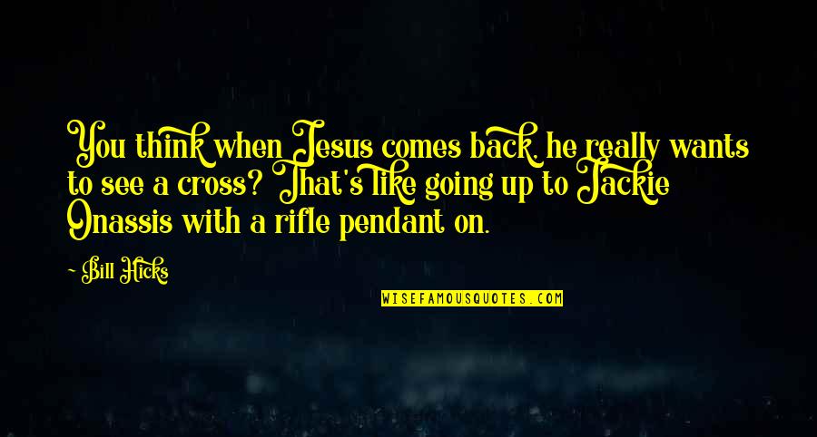 M O A Rifle Quotes By Bill Hicks: You think when Jesus comes back, he really
