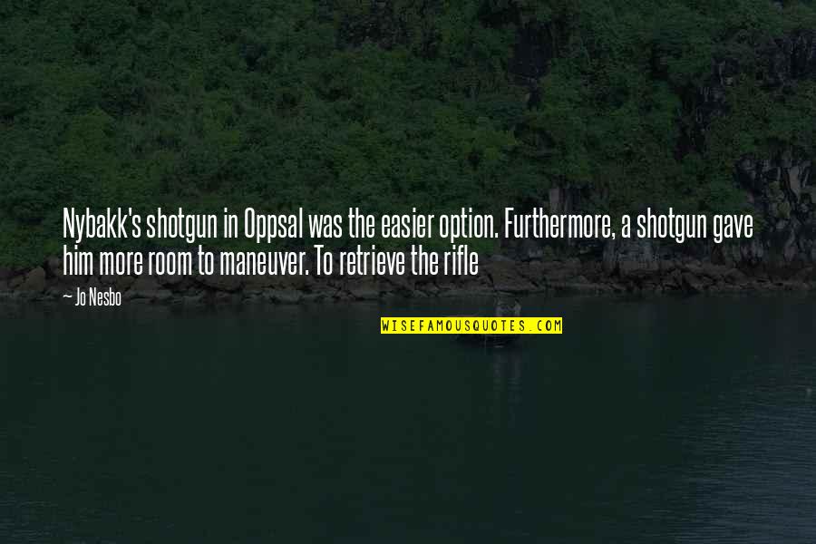 M O A Rifle Quotes By Jo Nesbo: Nybakk's shotgun in Oppsal was the easier option.