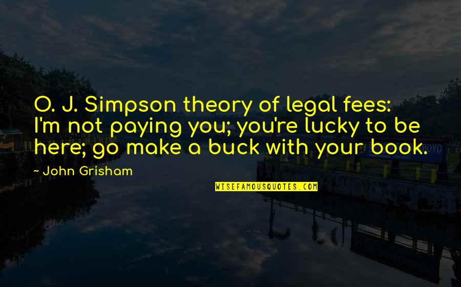 M.o.p Quotes By John Grisham: O. J. Simpson theory of legal fees: I'm