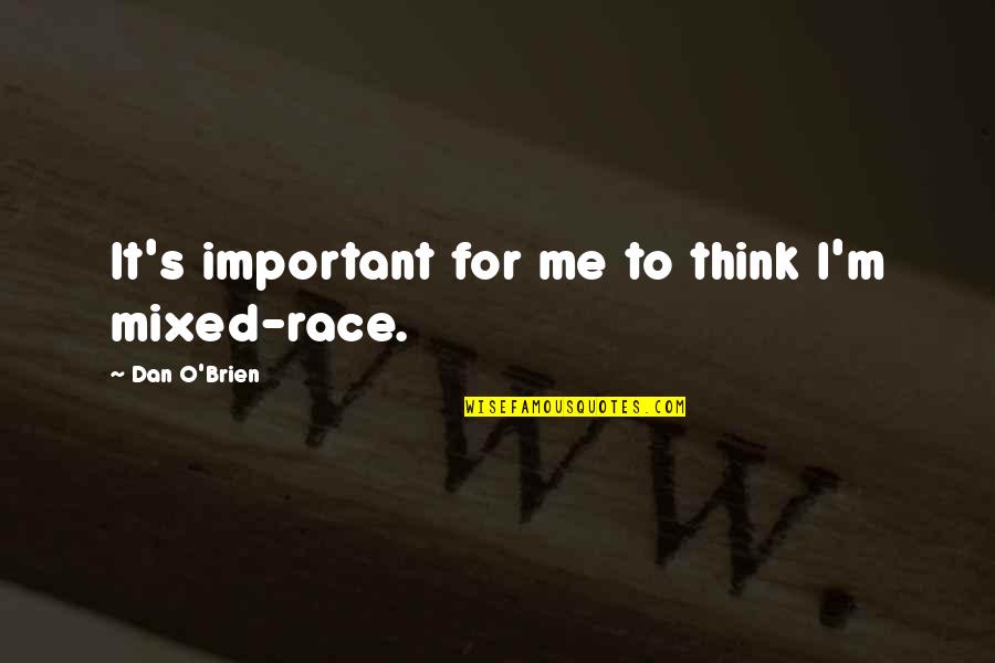 M O S Quotes By Dan O'Brien: It's important for me to think I'm mixed-race. M O S Quotes By Dan O'Brien: It's important for me to think I'm mixed-race.