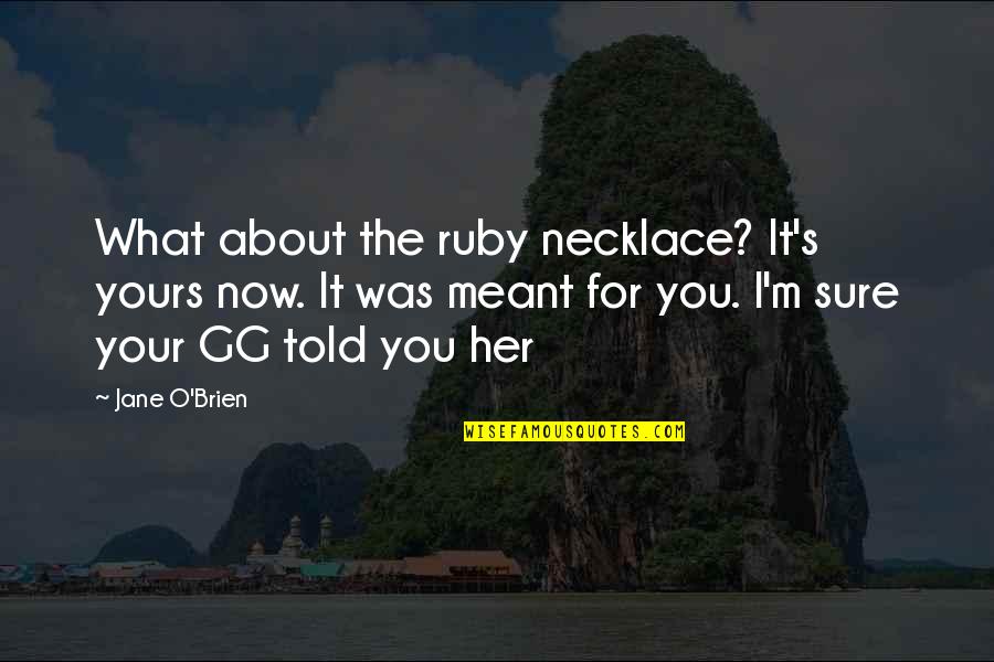 M O S Quotes By Jane O'Brien: What about the ruby necklace? It's yours now. M O S Quotes By Jane O'Brien: What about the ruby necklace? It's yours now.
