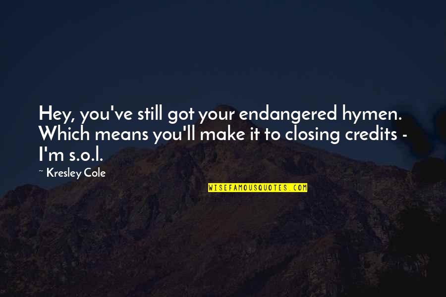 M O S Quotes By Kresley Cole: Hey, you've still got your endangered hymen. Which M O S Quotes By Kresley Cole: Hey, you've still got your endangered hymen. Which