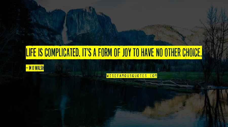 M O S Quotes By M O Walsh: Life is complicated. It's a form of joy