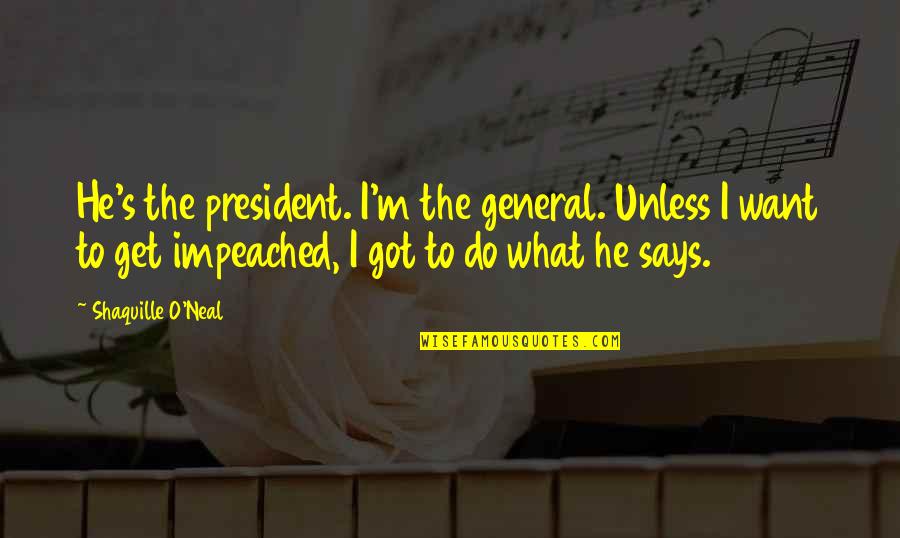 M O S Quotes By Shaquille O'Neal: He's the president. I'm the general. Unless I M O S Quotes By Shaquille O'Neal: He's the president. I'm the general. Unless I