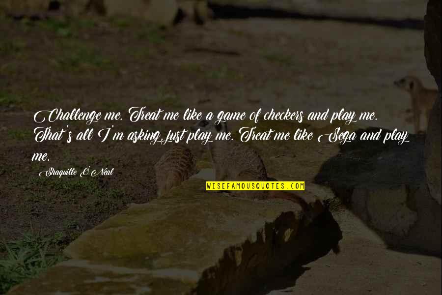 M O S Quotes By Shaquille O'Neal: Challenge me. Treat me like a game of M O S Quotes By Shaquille O'Neal: Challenge me. Treat me like a game of