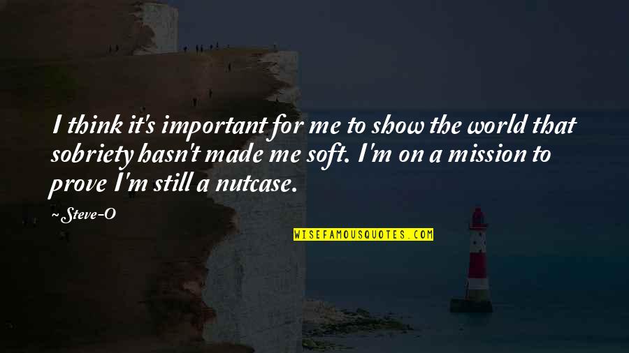 M O S Quotes By Steve-O: I think it's important for me to show M O S Quotes By Steve-O: I think it's important for me to show