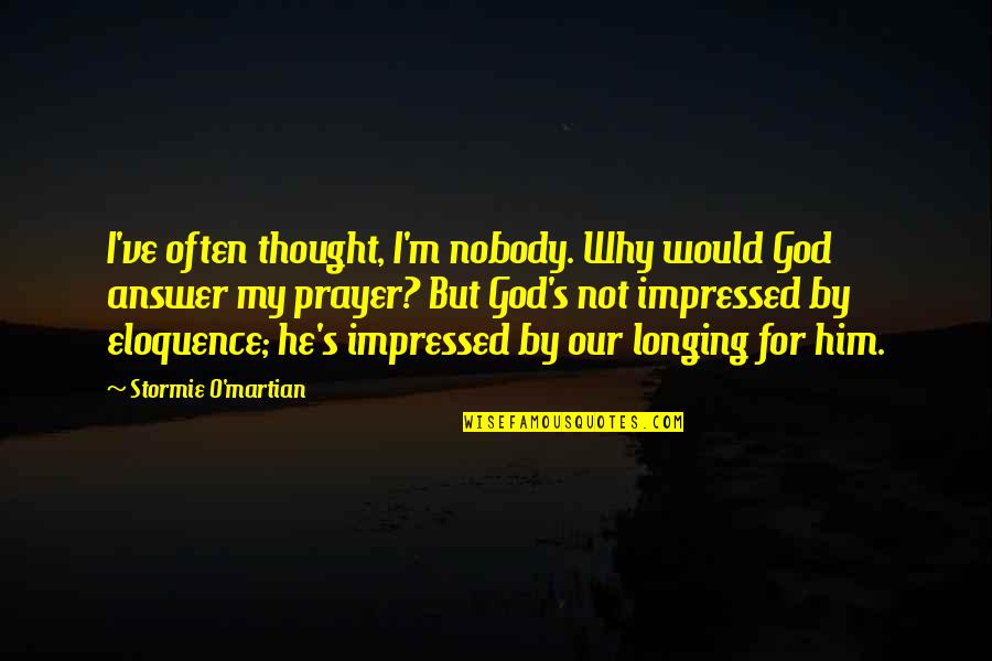M O S Quotes By Stormie O'martian: I've often thought, I'm nobody. Why would God M O S Quotes By Stormie O'martian: I've often thought, I'm nobody. Why would God