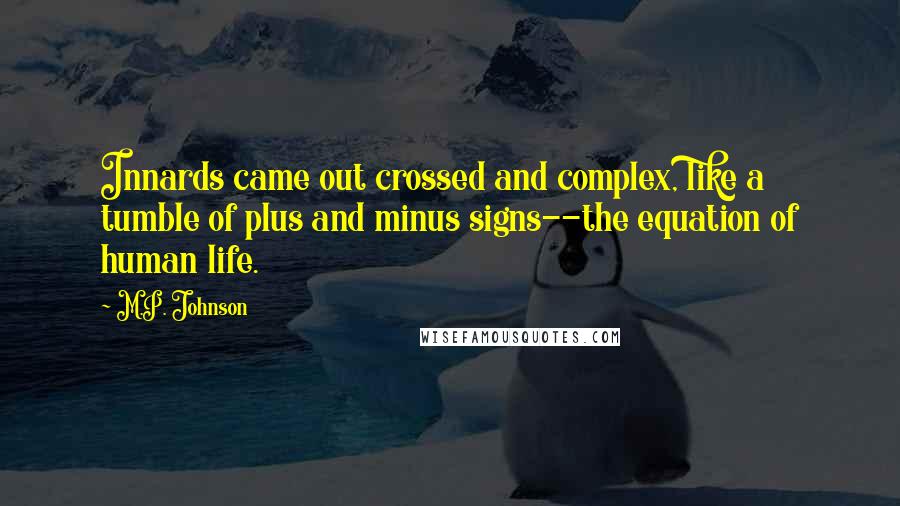 M.P. Johnson quotes: Innards came out crossed and complex, like a tumble of plus and minus signs--the equation of human life.