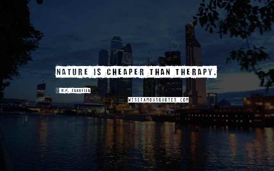 M.P. Zarrella quotes: Nature is cheaper than therapy.