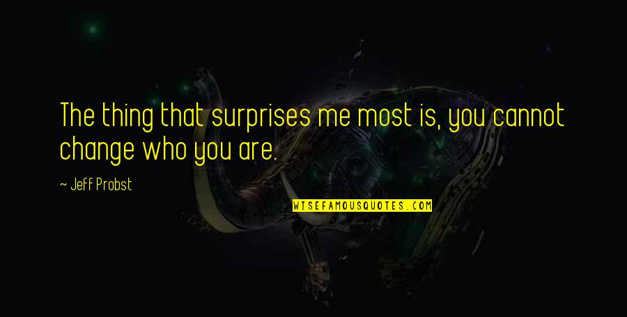 M Probst Quotes By Jeff Probst: The thing that surprises me most is, you