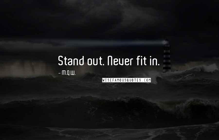M.Q.W. quotes: Stand out. Never fit in.