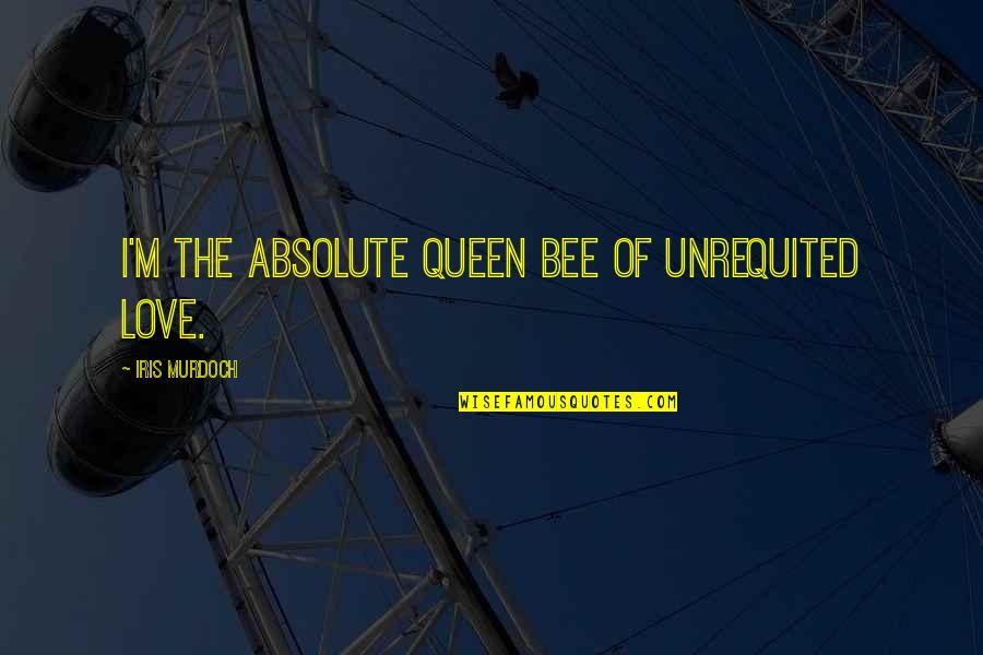 M Queen Quotes By Iris Murdoch: I'm the absolute queen bee of unrequited love. M Queen Quotes By Iris Murdoch: I'm the absolute queen bee of unrequited love.