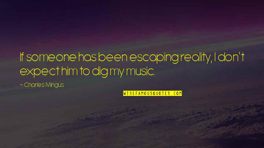 M Quinas Agr Colas Quotes By Charles Mingus: If someone has been escaping reality, I don't