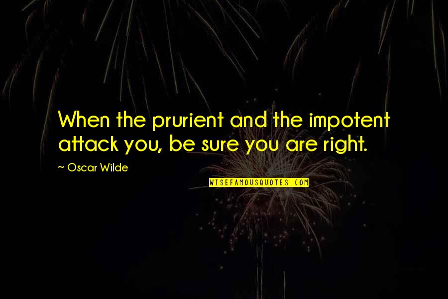 M Quinas Agr Colas Quotes By Oscar Wilde: When the prurient and the impotent attack you,