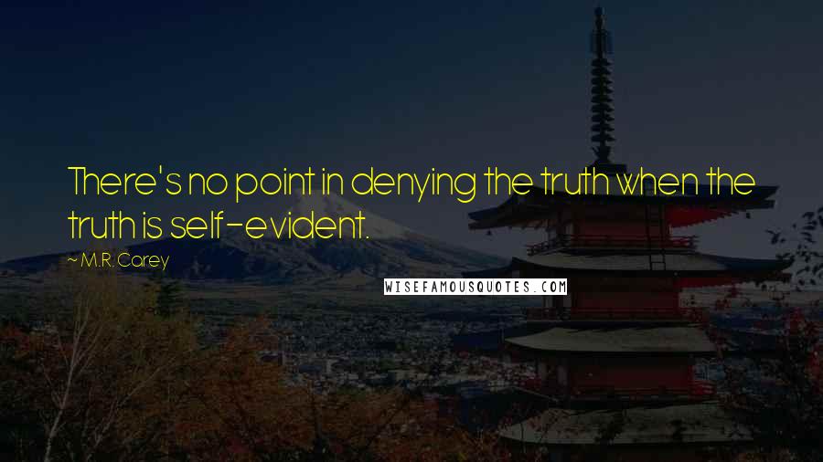 M.R. Carey quotes: There's no point in denying the truth when the truth is self-evident.